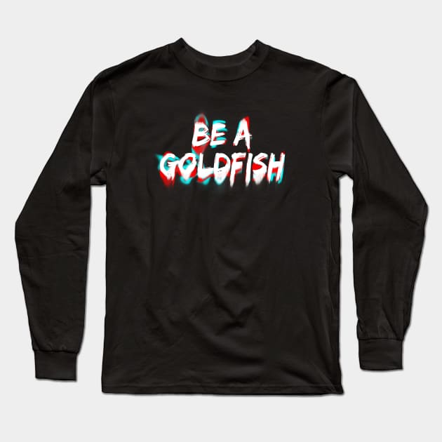 Be A Goldfish Long Sleeve T-Shirt by Firts King